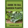 [POD] Guide to Fall Garden Plant: A Guide to Planting Flowers At Your Garden Water Fall (Paperback)